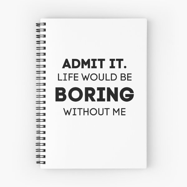 Item preview, Admit It. Life Would Be Boring Without Me designed and sold by Wanc Designs.