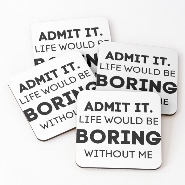 Item preview, Admit It. Life Would Be Boring Without Me designed and sold by Wanc Designs.