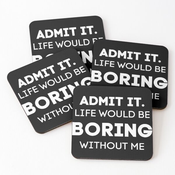 Item preview, Admit It. Life Would Be Boring Without Me designed and sold by Wanc Designs.