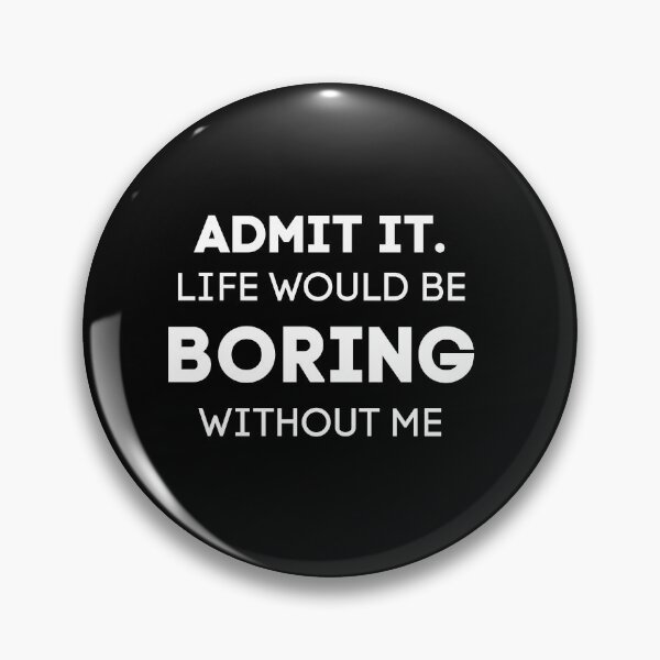 Item preview, Admit It. Life Would Be Boring Without Me designed and sold by Wanc Designs.