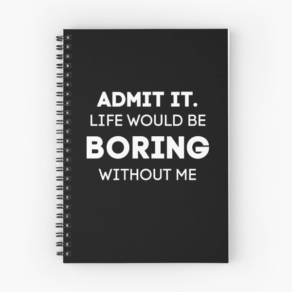 Item preview, Admit It. Life Would Be Boring Without Me designed and sold by Wanc Designs.