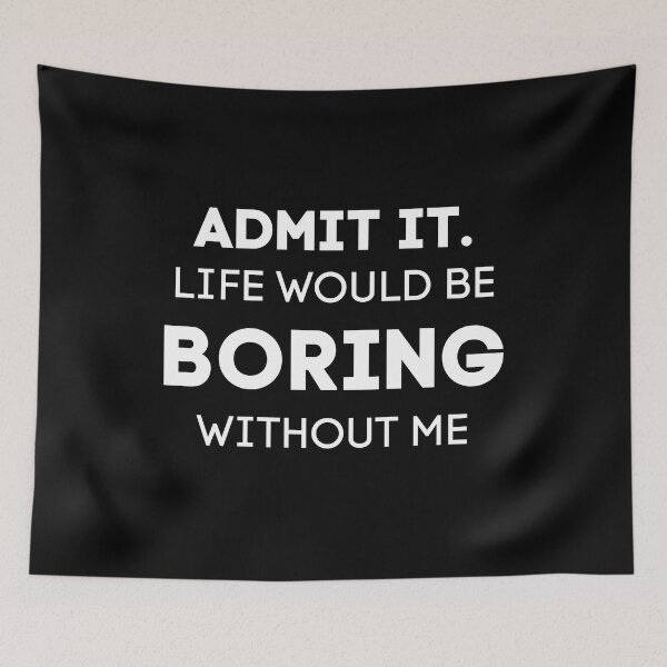 Item preview, Admit It. Life Would Be Boring Without Me designed and sold by Wanc Designs.