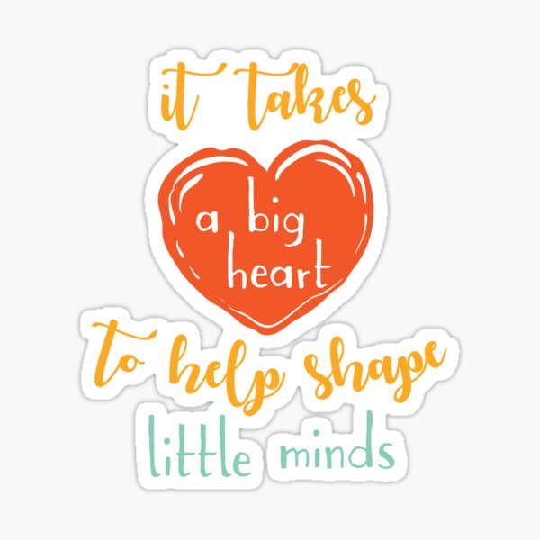 Teachers Gift- It Takes A Big Heart To Shape Little Minds Sticker
