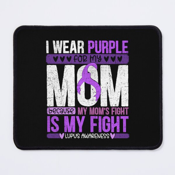 Item preview, I wear purple for my Mom. Because My Mom's Fight is My Fight - Lupus Awareness Month designed and sold by Dolphin Graphic.