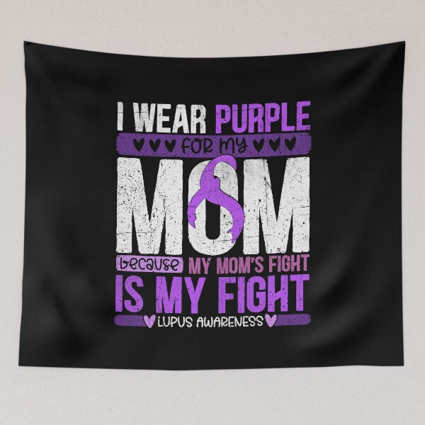 Item preview, I wear purple for my Mom. Because My Mom's Fight is My Fight - Lupus Awareness Month designed and sold by Dolphin Graphic.