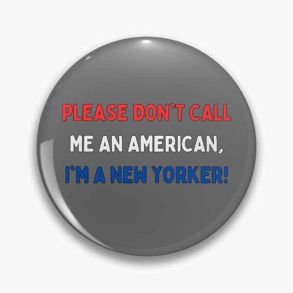 Item preview, Please don't call me an American, I'm a New Yorker! designed and sold by dratzlow.