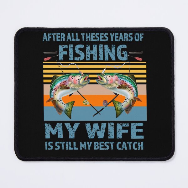 Item preview, After All These Years Of Fishing My Wife Is Still My Best Catch designed and sold by david parry.