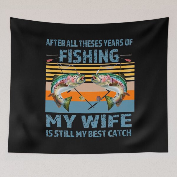 Item preview,   After All These Years Of Fishing My Wife Is Still My Best Catch designed and sold by david parry.