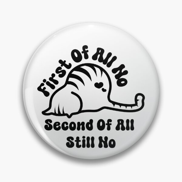 Item preview, First Of All No Second Of All Still No designed and sold by DiamondPixel.