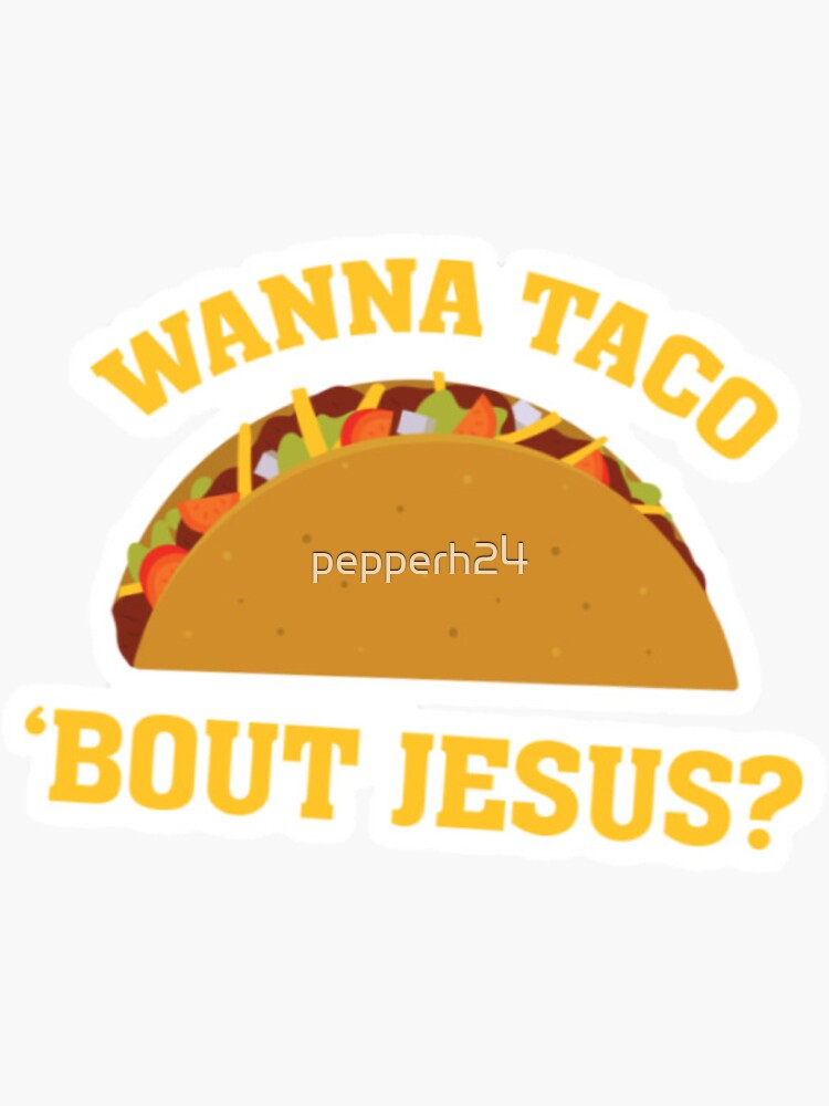 wanna taco bout jesus