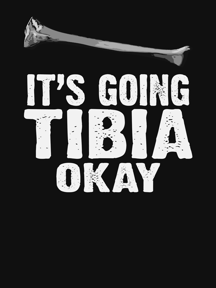 it's going tibia okay shirt