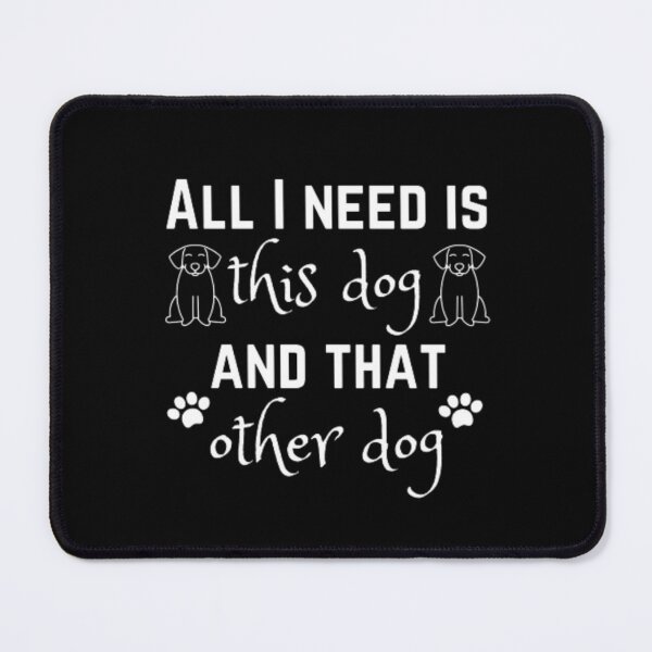 Item preview, All I need is this dog and that other dog designed and sold by TeePassion.