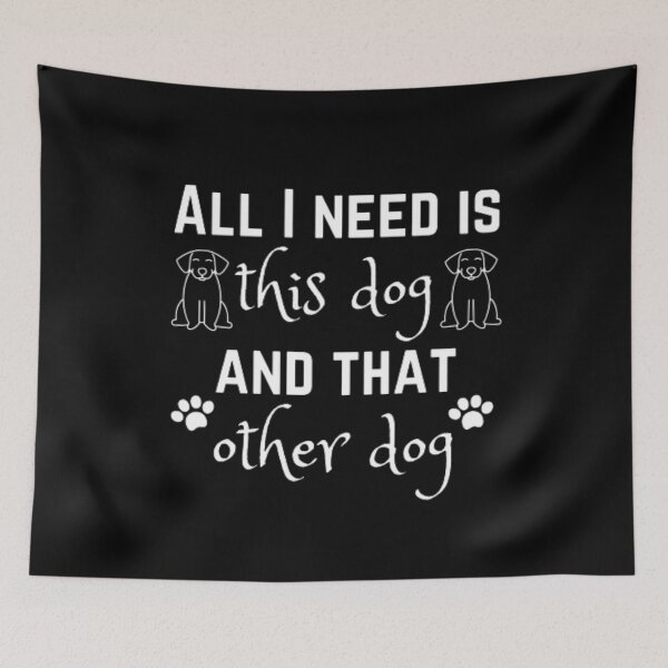 Item preview, All I need is this dog and that other dog designed and sold by TeePassion.