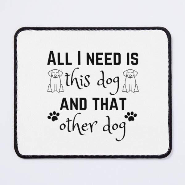 Item preview, All I need is this dog and that other dog designed and sold by TeePassion.
