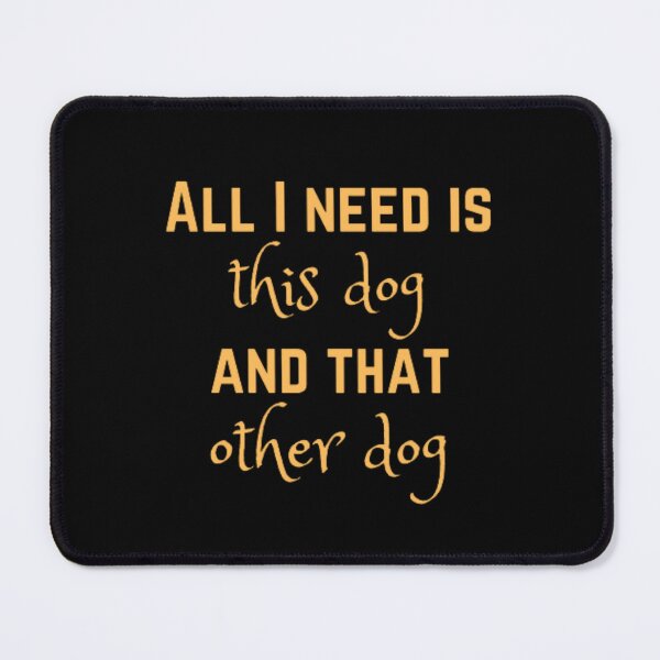 Item preview, All I need is this dog and that other dog designed and sold by TeePassion.