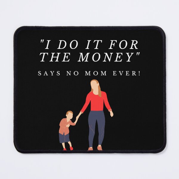 Item preview, "I do it for the money," says no mom ever designed and sold by TLC4ever.