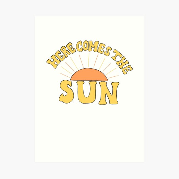Here Comes the Sun Art Print