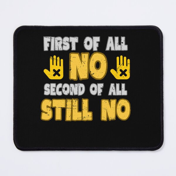 Item preview, First Of All No Second Of All Still No designed and sold by engraphica.