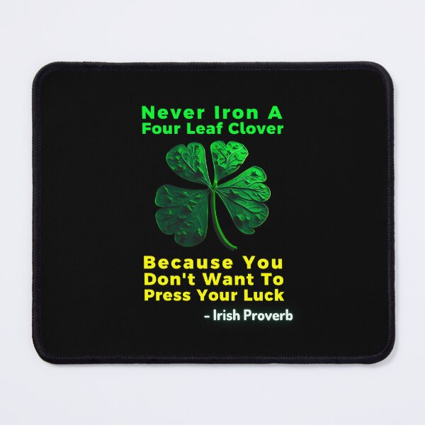 Item preview, Irish Saying - Never Iron A Four Leaf Clover Because You Don't Want To Press Your Luck designed and sold by IrishProverbs.