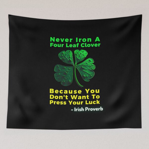 Item preview, Irish Saying - Never Iron A Four Leaf Clover Because You  Don't Want To  Press Your Luck designed and sold by IrishProverbs.