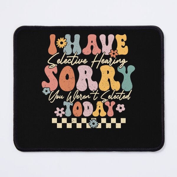 Item preview, I Have Selective Hearing You Weren't Selected Today Groovy designed and sold by RidgetopShop.