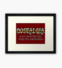 Nostalgia is so much better than you remember Framed Print