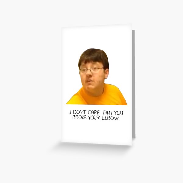 I Don't Care That You Broke Your Elbow Greeting Card