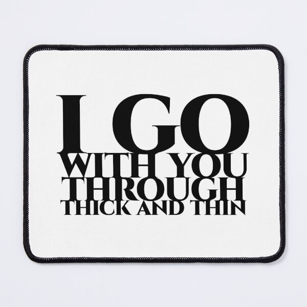 Item preview, I go with you through thick and thin in black designed and sold by pASob-dESIGN.