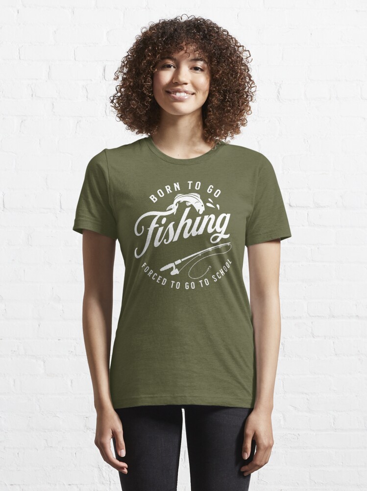 born to go fishing forced to go to school  Essential T-Shirt by