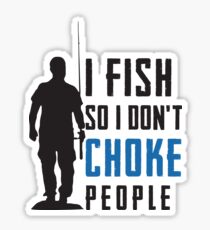 I Fish So I Don't Choke People Fisherman Sticker