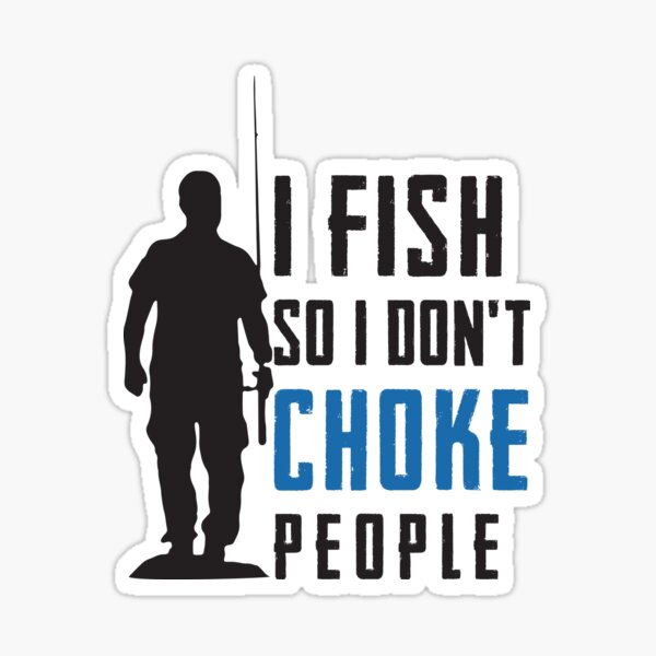 I Fish So I Don't Choke People Fisherman Sticker