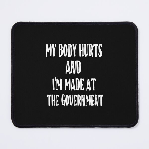Item preview, MY BODY HURTS AND I'M MADE AT THE GOVERNMENT designed and sold by toufikpromo.