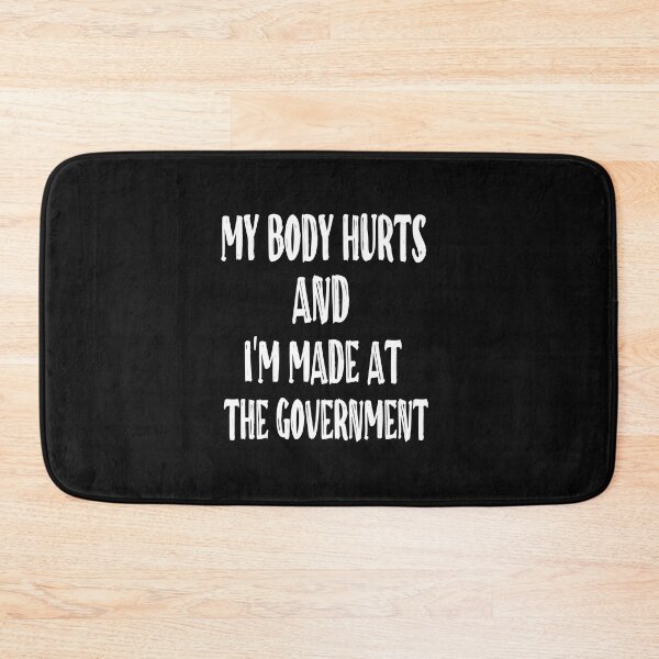 Item preview, MY BODY HURTS AND I'M MADE AT THE GOVERNMENT designed and sold by toufikpromo.