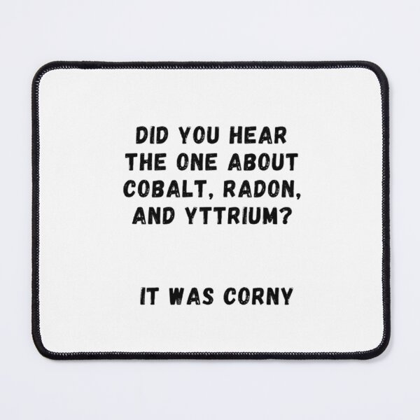 Item preview, Did you hear the one about Cobalt, Radon and Yttrium...It was CoRnY designed and sold by Serotonin4u.