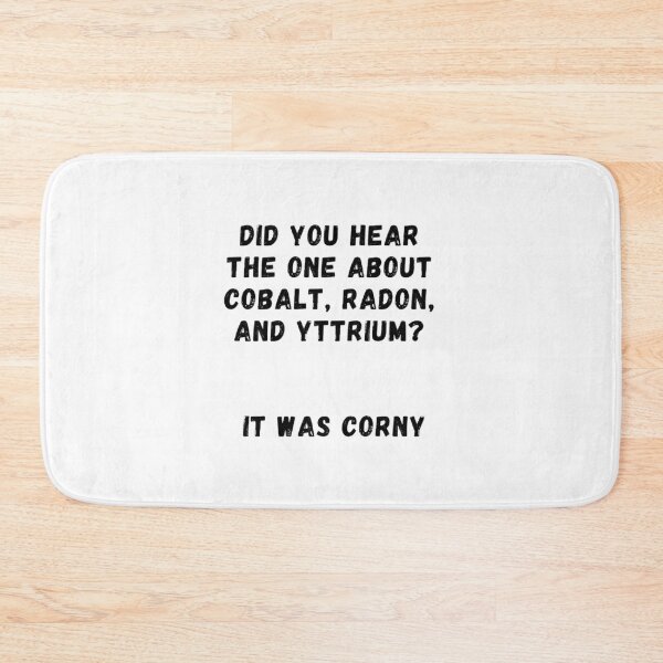 Item preview, Did you hear the one about Cobalt, Radon and Yttrium...It was CoRnY designed and sold by Serotonin4u.