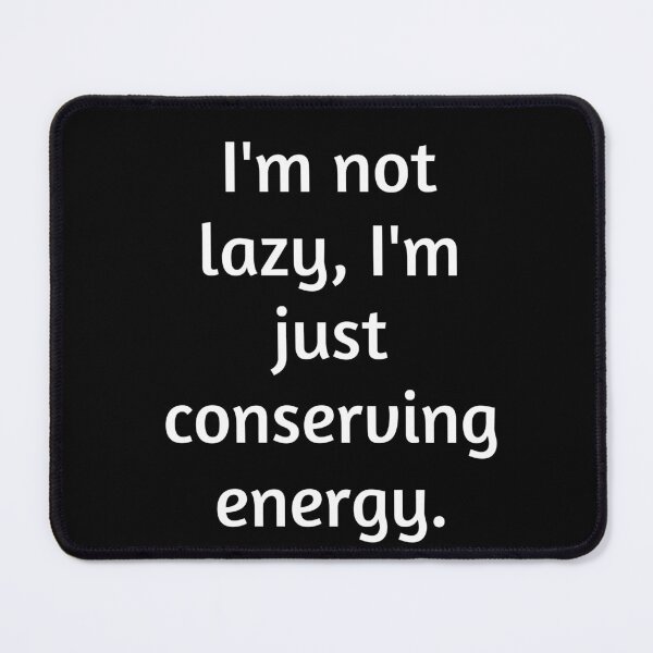 Item preview, I'm not lazy, I'm just conserving energy. designed and sold by Abstractbyreyno.