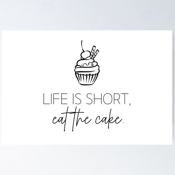 Life is short, eat the cake