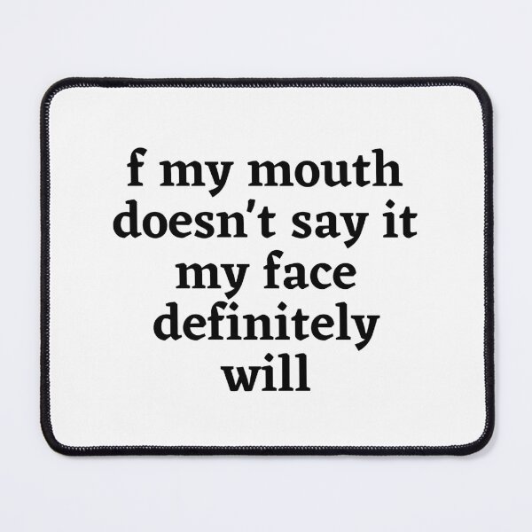 Item preview, f my mouth doesn't say it my face definitely will designed and sold by Raxidkou.