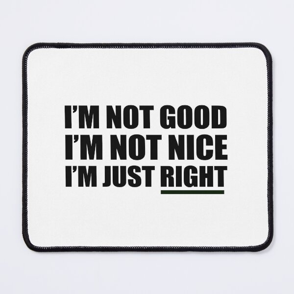 Item preview, I'm Not Good I'm Not Nice I'm Just Right designed and sold by TimelessCargo.
