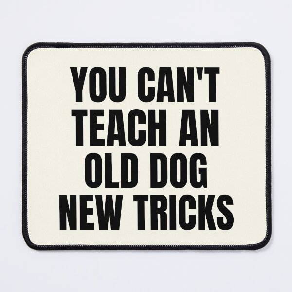 Item preview, You Can't Teach An Old Dog New Tricks designed and sold by QuotesAreFun.