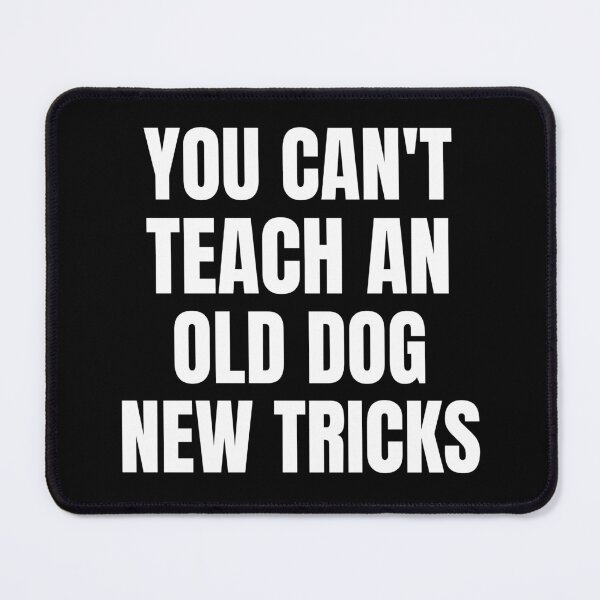 Item preview, You Can't Teach An Old Dog New Tricks designed and sold by QuotesAreFun.