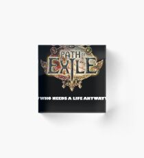 Path of Exile - Who needs a life anyway Acrylic Block