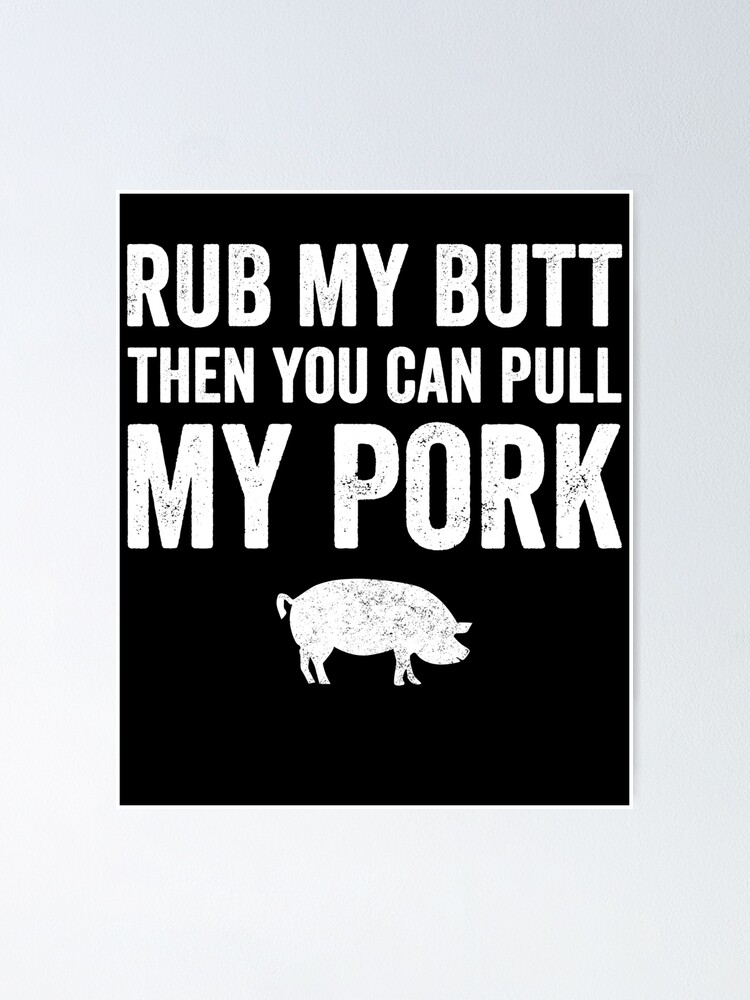 Rub My Butt Then You Can Pull My Pork Poster By Alexmichel Redbubble