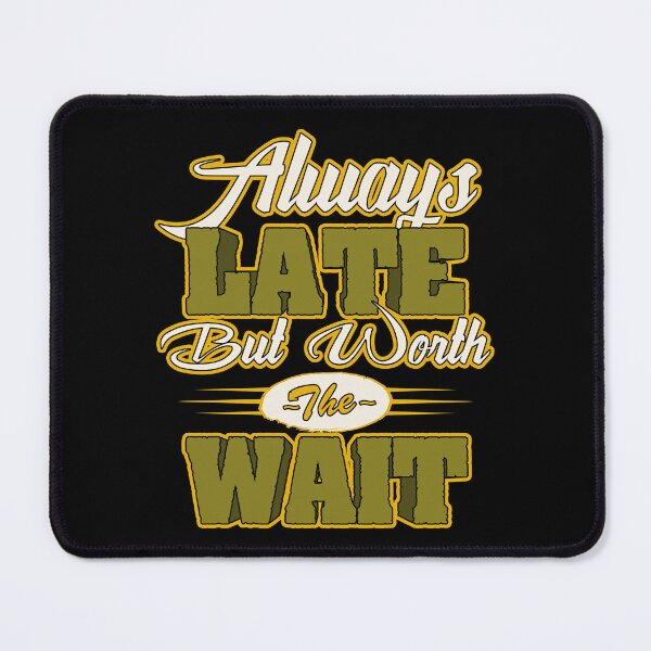 Item preview, Always Late But Worth The Wait designed and sold by Quoterasi.