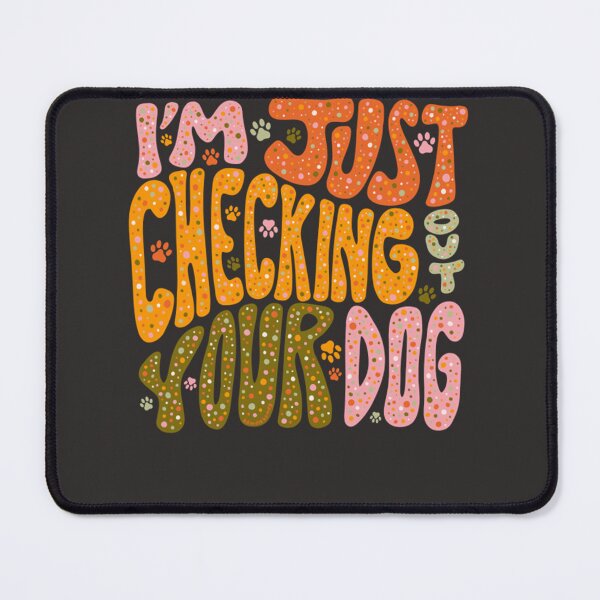 Item preview, I&39;M Just Checking Out Your Dog  designed and sold by LeahEbersbach.