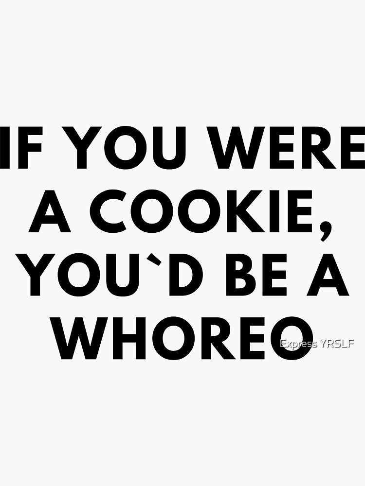 If You Were A Cookie You`d Be A Whoreo Sticker For Sale By Express Yrslf Redbubble 