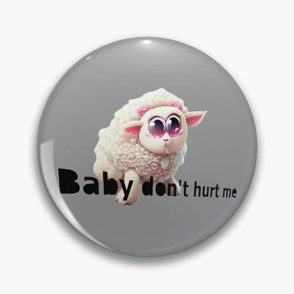 Item preview, Baby don't hurt me designed and sold by SheepAttack.