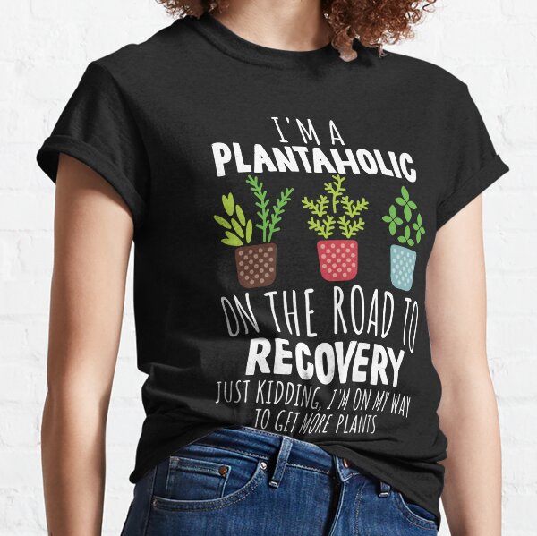 I'm A Plantaholic In Recovery Just Kidding - Cute Plant Tee Shirt