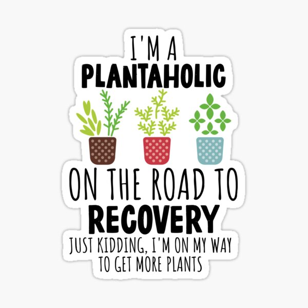 I'm A Plantaholic In Recovery Just Kidding - Cute Plant Tee