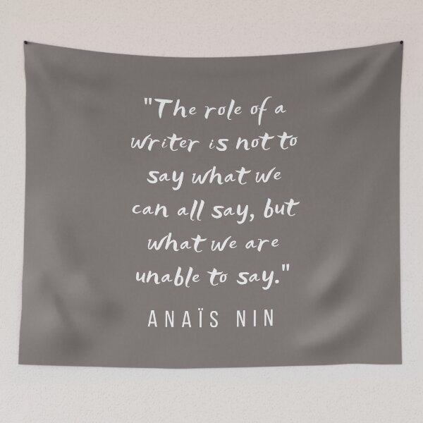 Item preview, Anaïs Nin quote: “The role of a writer is not to say what we can all say..." designed and sold by artbleed.
